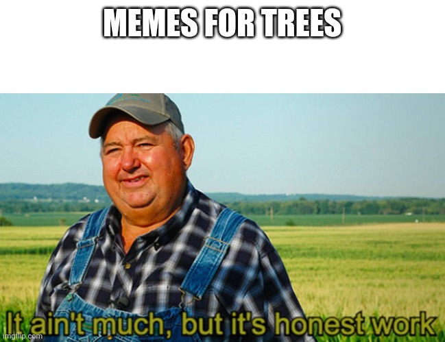 A 'Memes for Trees' meme featuring a smiling farmer in overalls and a cap, captioned 'It ain't much, but it's honest work' in the classic format.