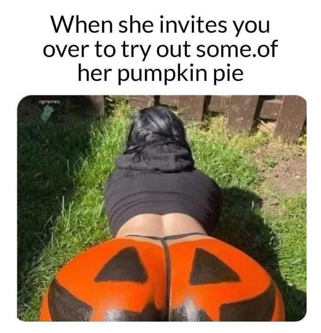 A humorous meme captioned 'When she invites you over to try out some of her pumpkin pie' showing a person wearing pumpkin pants outdoors.