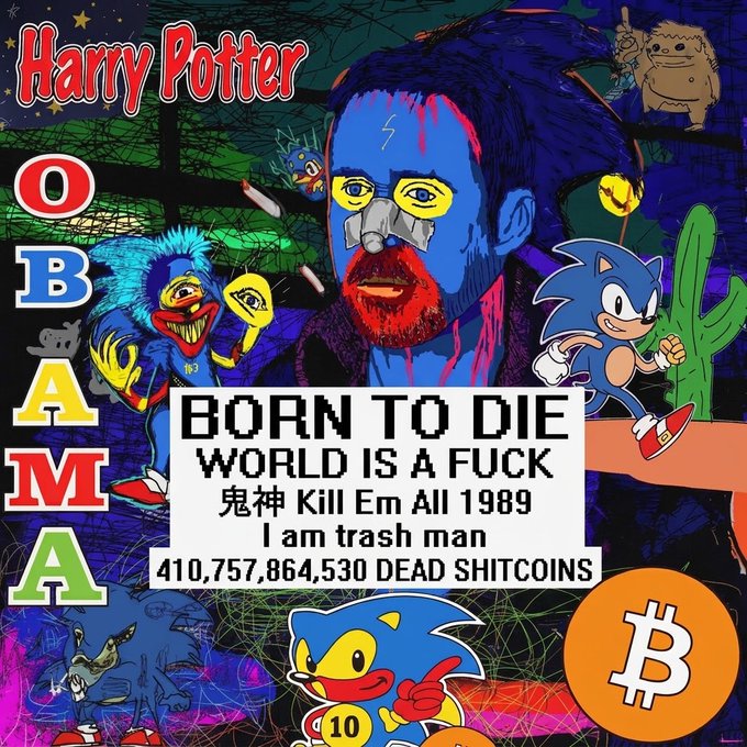 A chaotic collage-style digital artwork featuring Harry Potter, Sonic the Hedgehog, a blue/red bearded man, and text including 'BORN TO DIE', 'WORLD IS A FUCK', '鬼神 Kill Em All 1989', 'I am trash man', '410,757,864,530 DEAD SHITCOINS', 'OBAMA', and a Bitcoin logo.