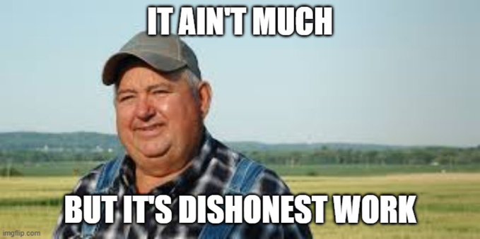 A meme featuring a man in a plaid shirt and cap with text reading 'IT AIN'T MUCH' at the top and 'BUT IT'S DISHONEST WORK' at the bottom.