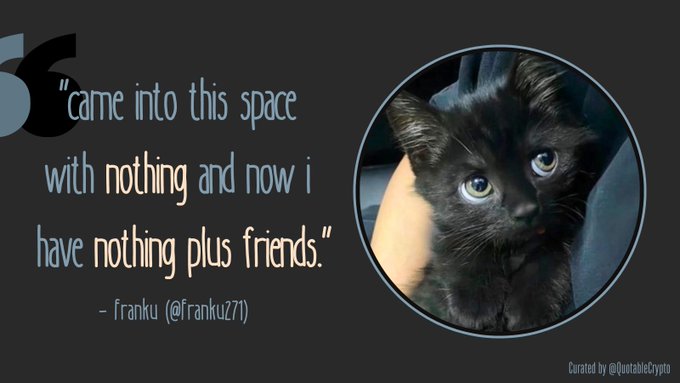 Motivational quote graphic featuring a black kitten: 'Came into this space with nothing and now I have nothing plus friends.' - Franku (@franku271), curated by @QuotableCrypto.