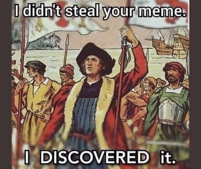 An edited historical illustration with the text "I didn't steal your meme. I DISCOVERED it." overlaid on a figure holding a flag.