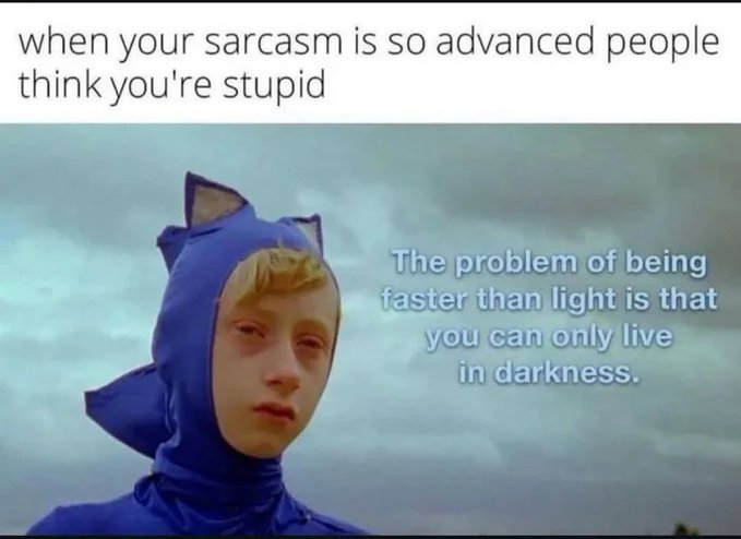 A meme featuring a person in a blue costume with the caption 'when your sarcasm is so advanced people think you're stupid' alongside text reading 'The problem of being faster than light is that you can only live in darkness.'