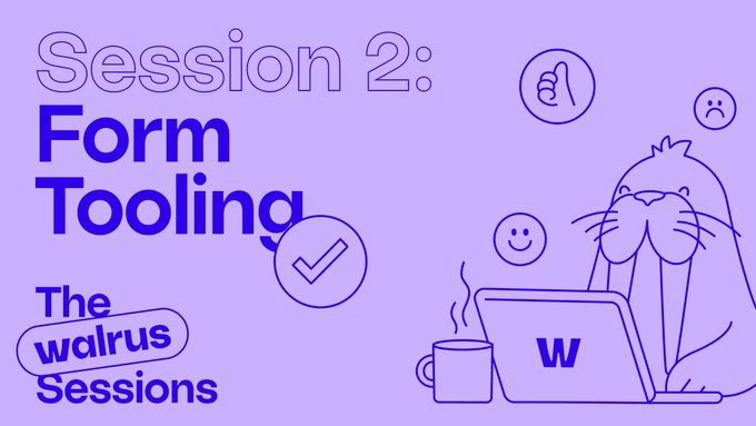 The image features a purple banner with white text that reads "Session 2: Form Tooling" and includes an illustration of a walrus using a laptop computer, surrounded by various symbols such as thumbs up, thumbs down, and smiley faces. The caption below the image states "Walrus Sessions 2 is officially a wrap! Huge thank you to every builder who joined the Tools Builder session."