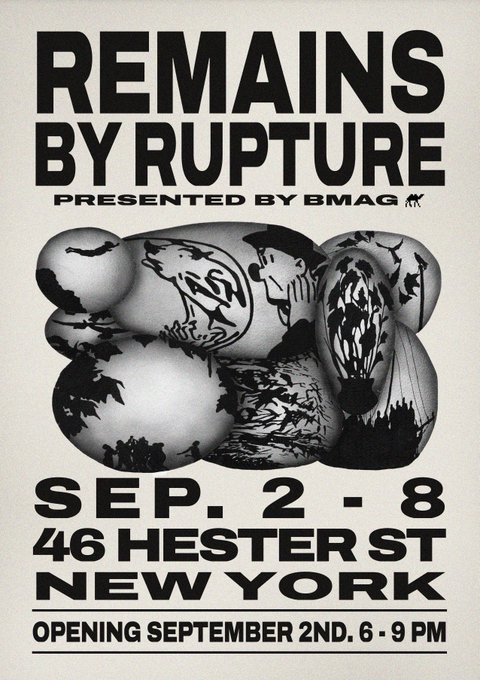 A black and white promotional poster for an art exhibition titled 'REMAINS BY RUPTURE' presented by BMAG, showing dates SEP. 2 - 8 at 46 HESTER ST, NEW YORK, with an opening September 2nd, 6-9 PM, featuring artistic illustrations.