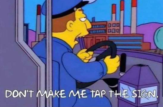 A meme featuring a Simpsons character driving a bus with the caption 'DON'T MAKE ME TAP THE SIGN.'