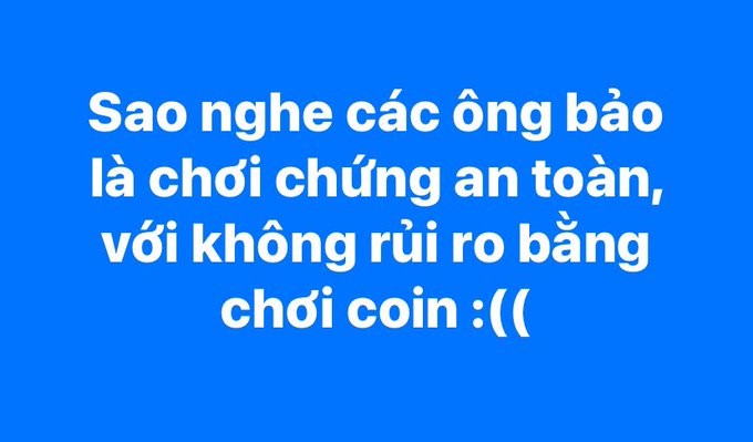 A blue graphic with white Vietnamese text: "Sao nghe các ông bảo là chơi chứng an toàn, với không rủi ro bằng chơi coin :(( "
