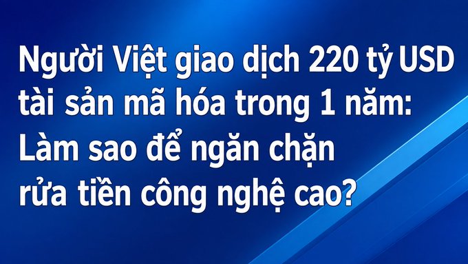 A blue news graphic in Vietnamese with the headline 'Người Việt giao dịch 220 tỷ USD tài sản mã hóa trong 1 năm: Làm sao để ngăn chặn rửa tiền công nghệ cao?' (Vietnamese people traded 220 billion USD in crypto assets in 1 year: How to prevent high-tech money laundering?).