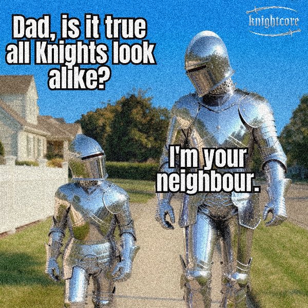 A knightcore meme showing a small knight in armor asking 'Dad, is it true all Knights look alike?' with a larger armored knight responding 'I'm your neighbour.'