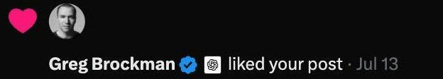 A notification from Greg Brockman (verified account with a ChatGPT logo) showing that he liked the user's post on July 13. This relates to the user's excitement about the AI algorithm seemingly favoring their content again, evoking nostalgia for the early 2021 AI hype era when Brockman was actively engaging with creators.
