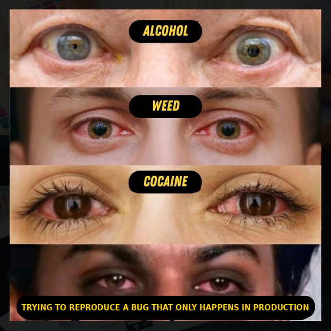 A four-panel meme showing close-up eyes labeled 'ALCOHOL', 'WEED', 'COCAINE', and 'TRYING TO REPRODUCE A BUG THAT ONLY HAPPENS IN PRODUCTION'.