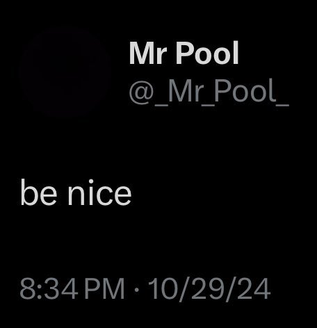 A tweet screenshot from Mr Pool (@_Mr_Pool_) reading 'be nice' posted at 8:34 PM on 10/29/24.