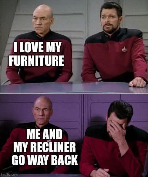 A two-panel Star Trek: TNG meme with Captain Picard and Commander Riker; top reads 'I LOVE MY FURNITURE,' bottom reads 'ME AND MY RECLINER GO WAY BACK' as Riker facepalms.