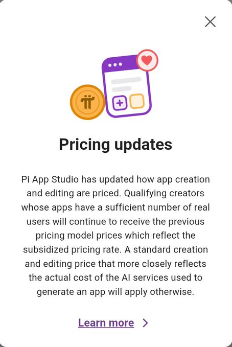 An informational popup from Pi App Studio titled "Pricing updates," featuring an illustration of an app interface with a Pi coin and heart icon, explaining that creation and editing pricing has been revised to standard rates reflecting actual AI service costs, while qualifying creators with sufficient real users retain the previous subsidized pricing. A "Learn more" link is provided at the bottom. The popup reinforces the post's message that the shift is a move toward cost-reflective pricing rather than a price increase, ending the broad 0.25 Pi subsidy.