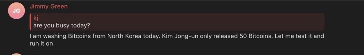 A chat message screenshot from 'Jimmy Green' reading 'kj, are you busy today? I am washing Bitcoins from North Korea today. Kim Jong-un only released 50 Bitcoins. Let me test it and run it on'.