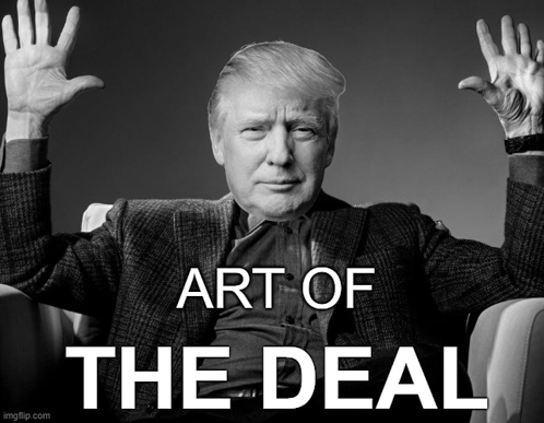 A black-and-white meme image of Donald Trump with his hands raised dramatically, overlaid with the text 'ART OF THE DEAL'.