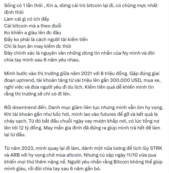 A Vietnamese text post sharing a cautionary tale about cryptocurrency investing, where the author describes starting with 8 million VND in 2021, growing their portfolio to nearly $300,000 USD during an uptrend (buying cars, quitting work, traveling), then losing everything in a downtrend through futures trading and accumulating 1.2 billion VND in debt. The post ends with heartbreak over losing a loved one of 6 years because Bitcoin couldn't make them rich, and mentions recent investments in STRK and ARB altcoins during the October 11 crash.