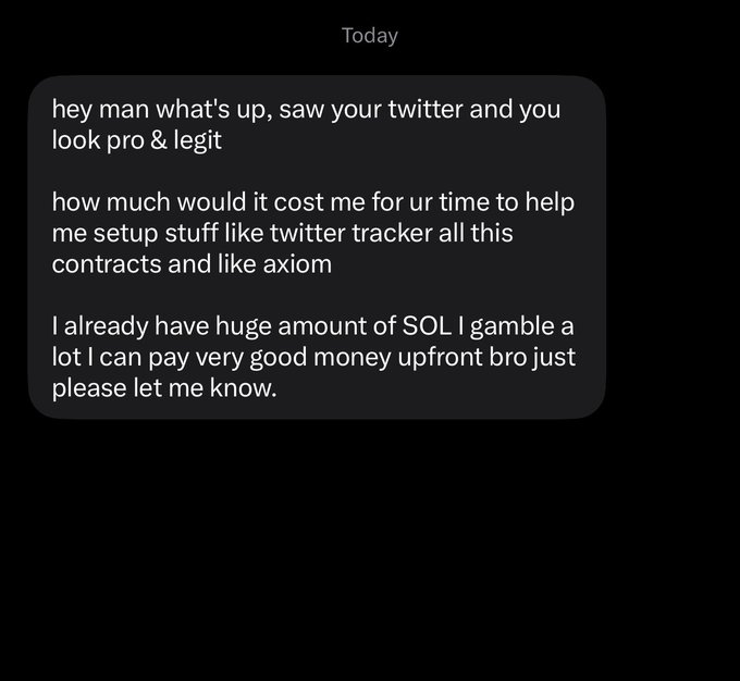 A text message reading "hey man what's up, saw your twitter and you look pro & legit, how much would it cost me for ur time to help me setup stuff like twitter tracker all this contracts and like axiom, I already have huge amount of SOL I gamble a lot I can pay very good money upfront bro just please let me know."