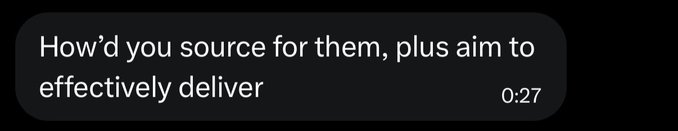 A black text message bubble on a dark background reading, "How'd you source for them, plus aim to effectively deliver", with a 0:27 timestamp.