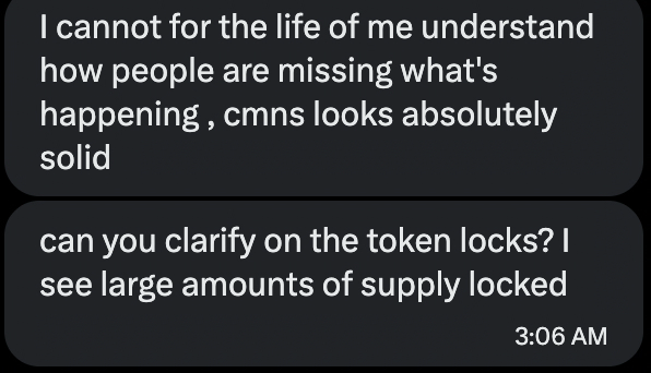 Two dark gray text messages asking, 'I cannot for the life of me understand how people are missing what's happening, cmns looks absolutely solid' and 'can you clarify on the token locks? I see large amounts of supply locked', sent at 3:06 AM.