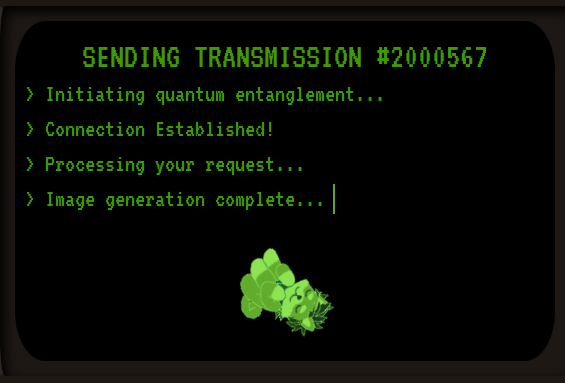 A black screen with green computer-style text reading 'SENDING TRANSMISSION #2000567', listing steps like 'Initiating quantum entanglement' and 'Image generation complete...', above a small green pixelated creature.