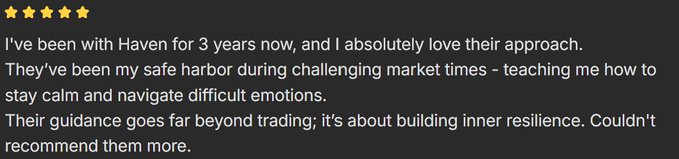 A 5-star customer review for 'Haven' stating: 'I've been with Haven for 3 years now, and I absolutely love their approach. They've been my safe harbor during challenging market times - teaching me how to stay calm and navigate difficult emotions. Their guidance goes far beyond trading; it's about building inner resilience. Couldn't recommend them more.'
