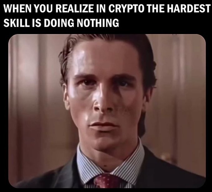 A meme featuring a still of American Psycho's Christian Bale with the caption 'WHEN YOU REALIZE IN CRYPTO THE HARDEST SKILL IS DOING NOTHING'.