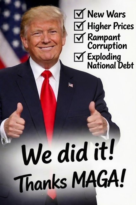 Donald Trump gives two thumbs up in front of an American flag, accompanied by text listing "New Wars, Higher Prices, Rampant Corruption, Exploding National Debt" and the message "We did it! Thanks MAGA!"
