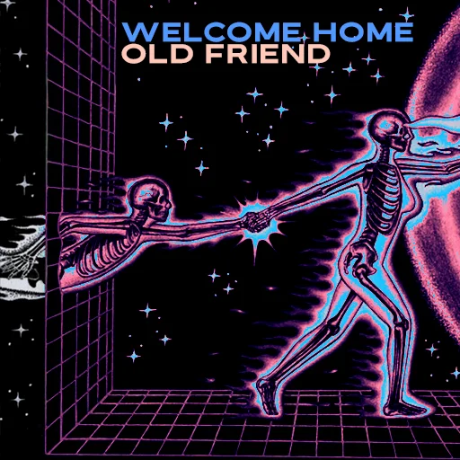 A vibrant neon-colored illustration of two skeletons reaching for each other with the text 'WELCOME HOME OLD FRIEND' displayed prominently in blue and yellow lettering.