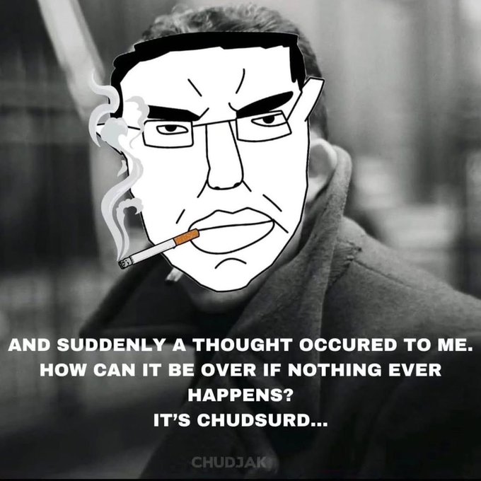 A 'Chudsurd' Wojak meme featuring a drawn-on face of a stoic man smoking a cigarette over a black-and-white photo, with text: 'AND SUDDENLY A THOUGHT OCCURRED TO ME. HOW CAN IT BE OVER IF NOTHING EVER HAPPENS? IT'S CHUDSURD...' credited to CHUDJAK.