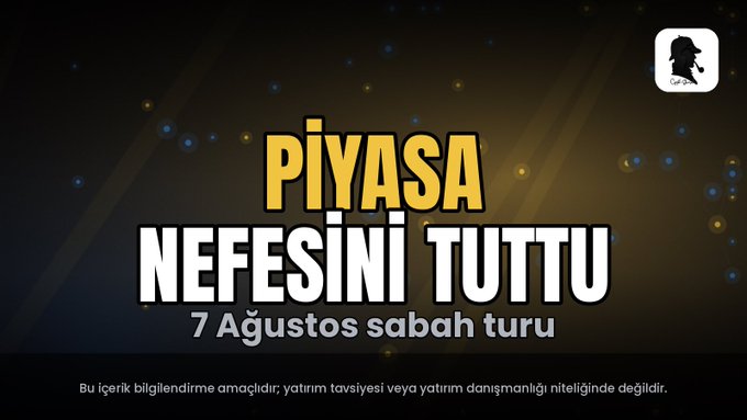 A dark graphic with gold and white text reading 'PİYASA NEFESİNİ TUTTU' (Market is holding its breath) with a subtitle '7 Ağustos sabah turu' (August 7 morning tour).