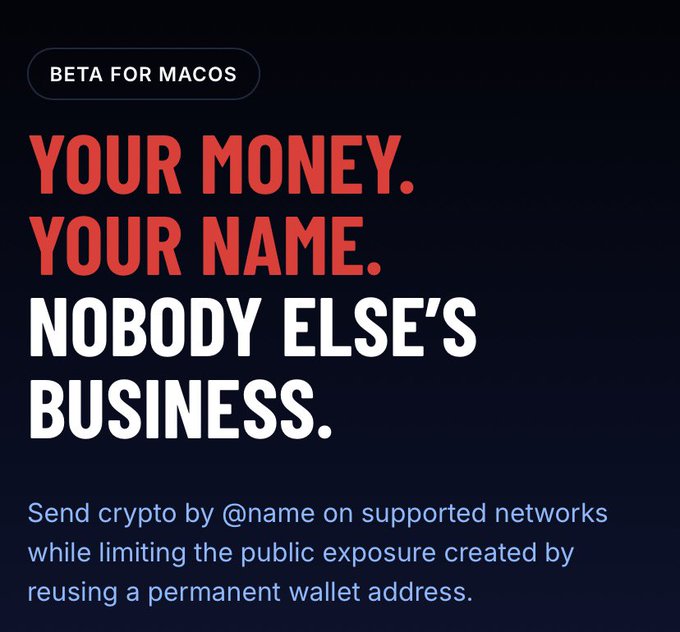 A dark-themed advertisement for a crypto privacy feature in 'BETA FOR MACOS' with the bold text 'YOUR MONEY. YOUR NAME. NOBODY ELSE'S BUSINESS,' explaining that users can send crypto by @name while limiting exposure from reusing wallet addresses.