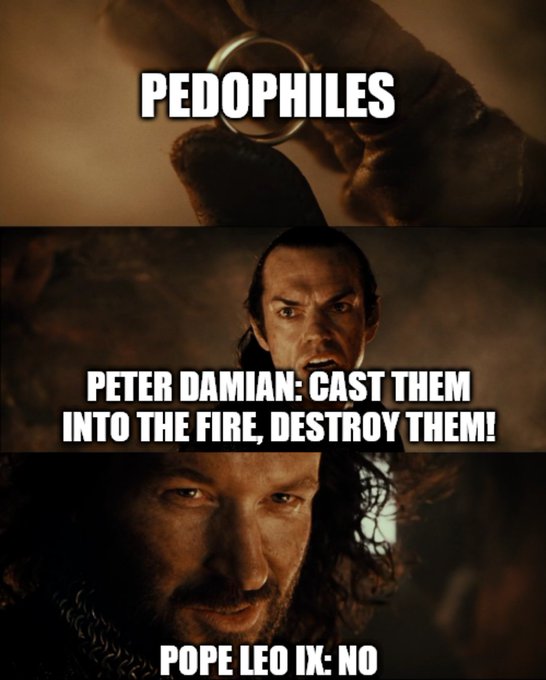 A three-panel Lord of the Rings meme featuring Aragorn saying 'PEDOPHILES', 'PETER DAMIAN: CAST THEM INTO THE FIRE, DESTROY THEM!', and Aragorn replying 'POPE LEO IX: NO'.