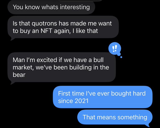 A text message exchange shows enthusiasm for NFTs returning, with one user saying "quotrons has made me want to buy an NFT again," another expressing excitement about a potential bull market, and the sender noting "First time I've ever bought hard since 2021"—illustrating the "quotrons making people believe again" sentiment through renewed consumer interest in the NFT space.