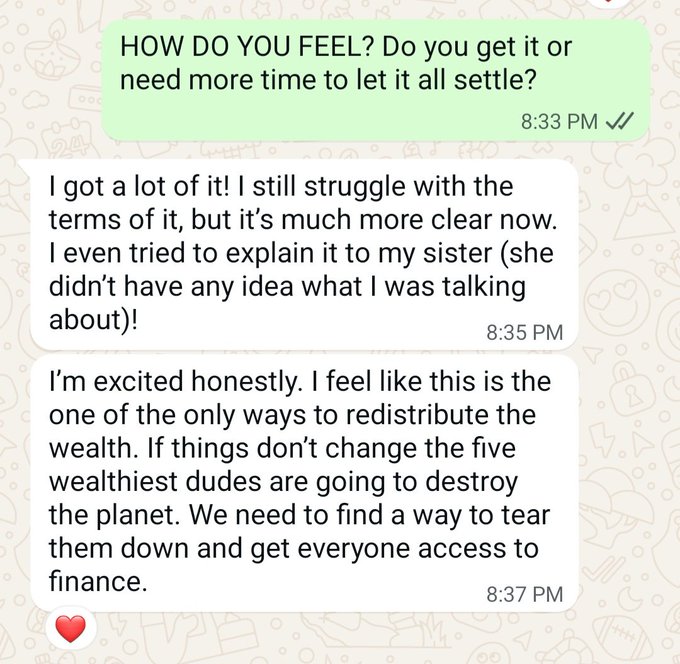 A screenshot of a WhatsApp conversation where one person asks 'HOW DO YOU FEEL? Do you get it or need more time to let it all settle?', and the other responds enthusiastically, stating 'I'm excited honestly. I feel like this is the one of the only ways to redistribute the wealth.'