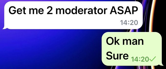 A screenshot of a text message conversation where someone requests "Get me 2 moderator ASAP" at 14:20, and receives a reply "Ok man Sure" at the same time.
