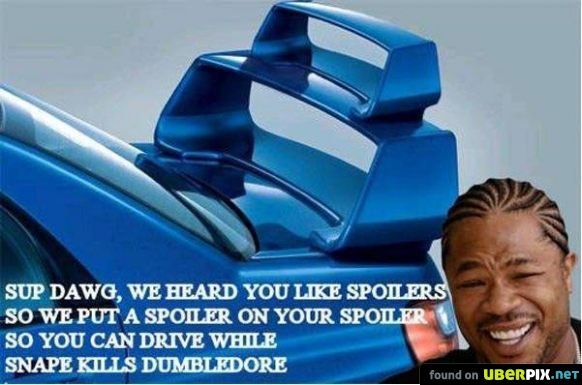 A meme featuring a blue Subaru-style spoiler with a man's laughing face in the corner, captioned: 'SUP DAWG, WE HEARD YOU LIKE SPOILERS SO WE PUT A SPOILER ON YOUR SPOILER SO YOU CAN DRIVE WHILE SNAPE KILLS DUMBLEDORE.'