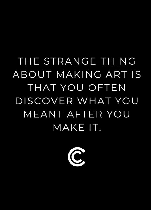 A black screen displays the white text: "THE STRANGE THING ABOUT MAKING ART IS THAT YOU OFTEN DISCOVER WHAT YOU MEANT AFTER YOU MAKE IT." with a "C" logo below.
