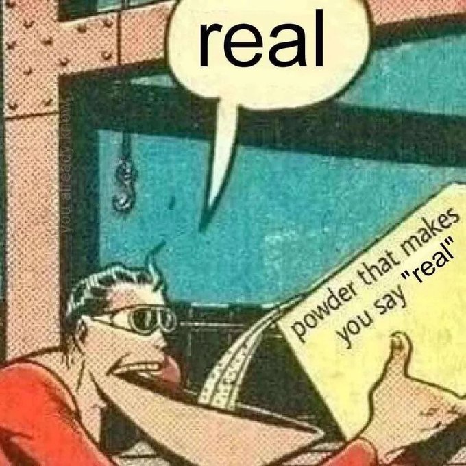 Comic book panel meme featuring a bespectacled man inspecting a small package with a speech bubble saying 'real', referencing the phrase 'powder that makes you say "real"'.