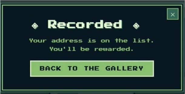 A pixel art popup window with green text on a dark background stating 'Recorded: Your address is on the list. You'll be rewarded.' and a 'BACK TO THE GALLERY' button.