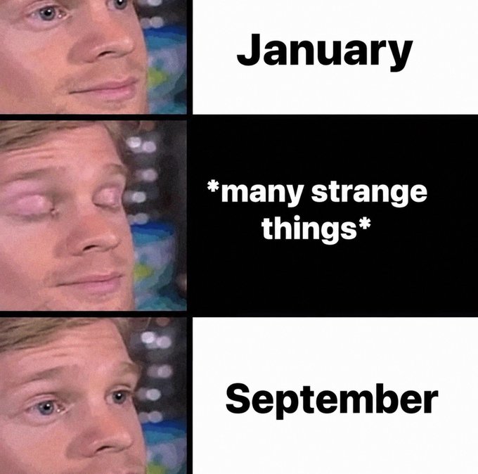 A three-panel meme shows a man's face next to text reading 'January', '*many strange things*', and 'September'.