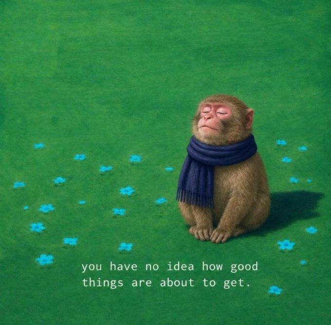A monkey wearing a blue scarf sits peacefully on green grass scattered with blue flowers, eyes closed in serene contentment, with the caption "you have no idea how good things are about to get."

The image relates to the post by visually embodying the "patient dog" metaphor—the calm, meditative monkey suggests a stoic holder waiting calmly for memecoin gains, with the optimistic caption reinforcing the promise of imminent rewards that patience in the market will deliver.