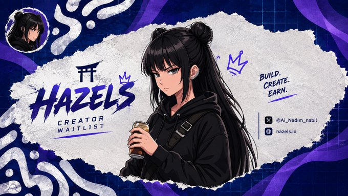 An anime-style promotional graphic features a character with twin buns holding a drink, with text reading 'HAZEL'S CREATOR WAITLIST', 'BUILD. CREATE. EARN.', '@Ai_Nadim_nabil', and 'hazels.io'.