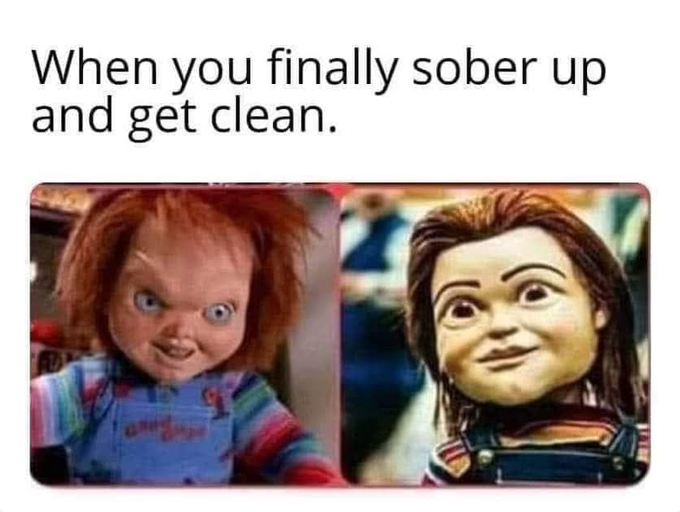 A meme with the text 'When you finally sober up and get clean.' shows side-by-side images of the disheveled Chucky doll next to the doll from Child's Play before she got cleaned up.