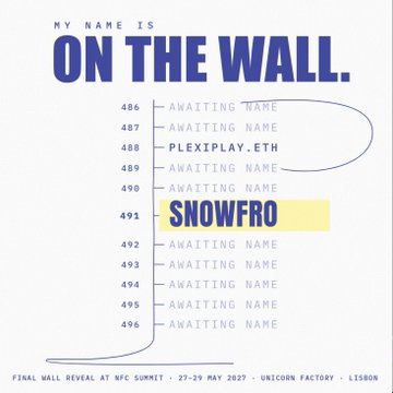 A poster with the heading "MY NAME IS ON THE WALL." displaying a numbered list (486-496) where "SNOWFRO" is highlighted at entry 491 and "PLEXIPLAY.ETH" appears at 488, with footer text reading "FINAL WALL REVEAL AT NFC SUMMIT • 27-29 MAY 2022 • UNICORN FACTORY • LISBON".