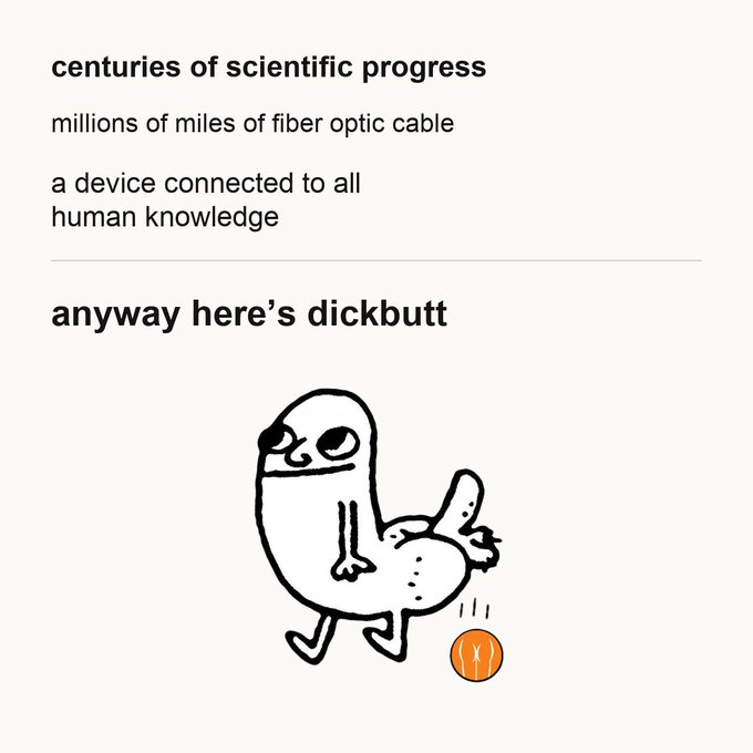 A humorous meme with text reading 'centuries of scientific progress, millions of miles of fiber optic cable, a device connected to all human knowledge' followed by 'anyway here's dickbutt' alongside a cartoon drawing of a character with an exposed backside and a basketball.