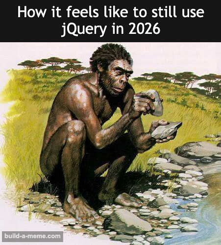 A meme titled 'How it feels like to still use jQuery in 2026' featuring a classic illustration of a primitive hominid examining a stone tool while holding a tablet device.