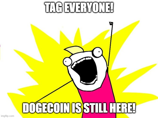 The image features a cartoon character with a big smile and open mouth, holding up their arms in an excited gesture. The background of the image is white, which contrasts with the yellow explosion-like shape behind the character. Below the image, there's text that reads "Tag everyone! Dogecoin is still here!".