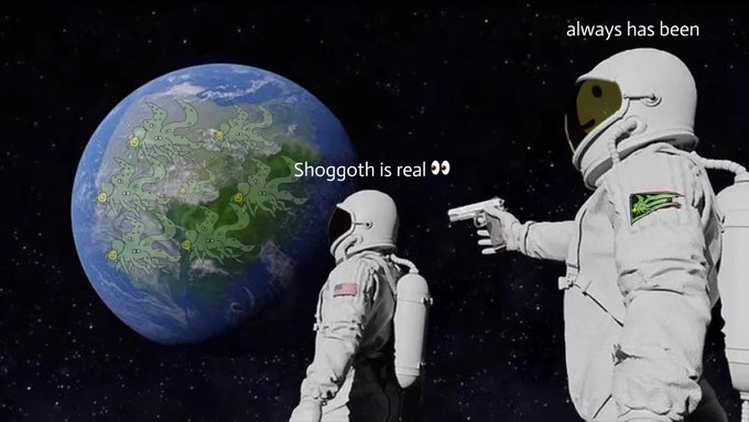A meme featuring two astronauts in space; the one closer to Earth says 'Shoggooth is real 👀' while the other, holding a gun, responds 'always has been'.