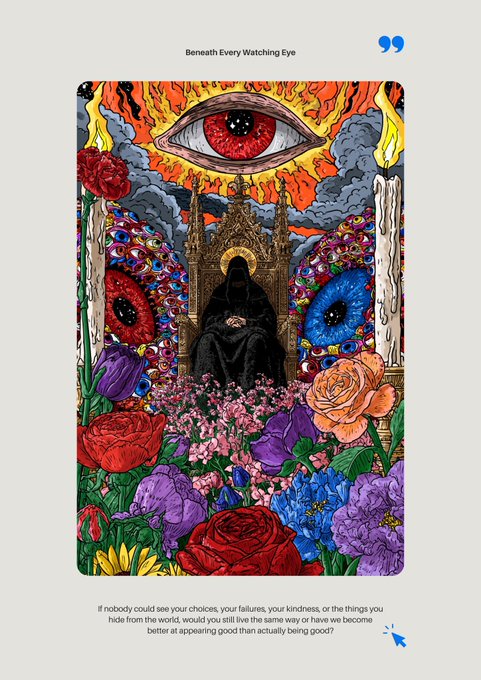 A tarot-style illustration titled 'Beneath Every Watching Eye' shows a hooded figure on a throne surrounded by vibrant flowers, a large red eye, and flames, with text below reading: 'If nobody could see your choices, your failures, your kindness, or the things you hide from the world, would you still live the same way or have we become better at appearing good than actually being good?'